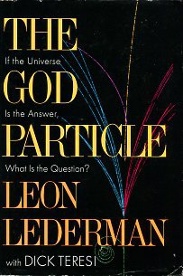 Lederman, Leon. The God Particle: If The Universe Is The Answer, What Is The Question?