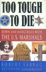 Sabbag, Robert. Too Tough to Die: Down and Dangerous with the U.S. Marshals