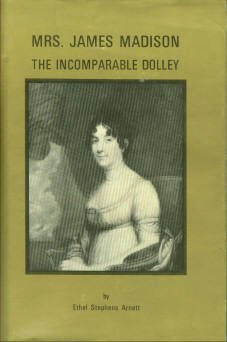 Arnett, Ethel Stephens. Mrs. James Madison: The Incomparable Dolley