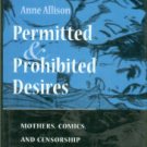 Allison, Anne. Permitted and Prohibited Desires: Mothers, Comics, and Censorship in Japan
