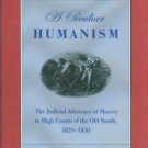 A Peculiar Humanism: The Judicial Advocacy of Slavery in High Courts of the Old South, 1820-1850
