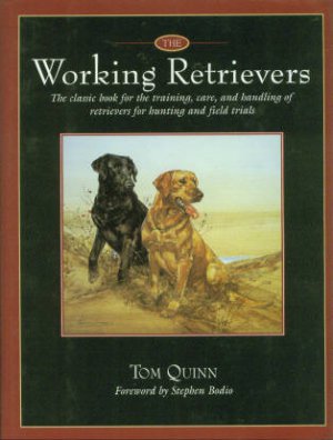 Quinn, Tom. The Working Retrievers: The Training, Care, and Handling of Retrievers...