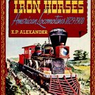 Alexander, E. P. Iron Horses: American Locomotives 1829-1900