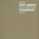 Sanders, Leonard. How Fort Worth Became The Texasmost City