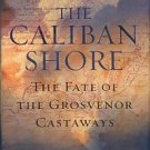 Taylor, Stephen. The Caliban Shore: The Fate Of The Grosvenor Castaways