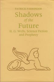 Parrinder, Patrick. Shadows Of The Future: H.G. Wells, Science Fiction And Prophecy