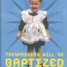 Hancock, Elizabeth E. Trespassers Will Be Baptized: The Unordained Memoir Of A Preacher's Daughter