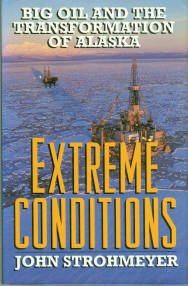 Strohmeyer, John. Extreme Conditions: Big Oil And The Transformation Of Alaska