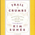 Sunee, Kim. Trail Of Crumbs: Hunger, Love, And The Search For Home: A Memoir