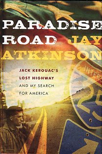 Atkinson, Jay. Paradise Road: Jack Kerouac's Lost Highway And My Search For America