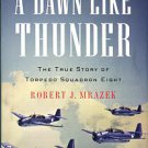 Mrazek, Robert J. A Dawn Like Thunder: The True Story Of Torpedo Squadron Eight