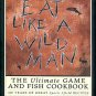 Gray, Rebecca, compiler. Eat Like A Wild Man: 110 Years Of Great Sports Afield Recipes