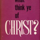 Greene, Oliver B. What Think Ye Of Christ? And Other Sermons