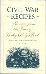 Spaulding, Lily May, editor. Civil War Recipes: Receipts From The Pages Of Godey's Lady's Book