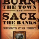 Prince, Cathryn J. Burn The Town And Sack The Banks! Confederates Attack Vermont!