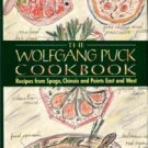 Puck, Wolfgang. The Wolfgang Puck Cookbook: Recipes From Spago, Chinois & Points East And West