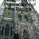 Plaisted, David A. Deceptions And Persecutions Of The Papacy