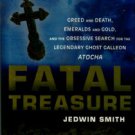 Smith, Jedwin. Fatal Treasure:...The Obsessive Search For The Legendary Ghost Galleon Atocha