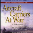Holloway, James L. Aircraft Carriers At War: A Personal Retrospective Of Korea, Vietnam...