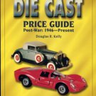 Kelly, Douglas R. The Die Cast Price Guide: Post-War: 1946 To Present
