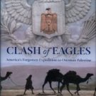 Clark, Carol Lea. Clash Of Eagles: America's Forgotten Expedition To Ottoman Palestine