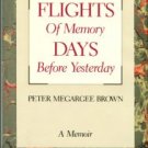 Brown, Peter Megargee. Flights Of Memory, Days Before Yesterday: A Memoir