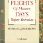 Brown, Peter Megargee. Flights Of Memory, Days Before Yesterday: A Memoir