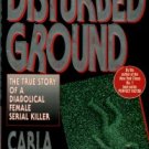 Norton, Carla. Disturbed Ground: The True Story Of A Diabolical Female Serial Killer.
