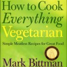 Bittman, Mark. How To Cook Everything Vegetarian: Simple Meatless Recipes For Great Food
