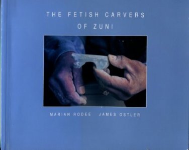 Rodee, Marian, and Ostler, James. The Fetish Carvers Of Zuni
