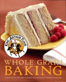 King Arthur Flour Company. King Arthur Flour Whole Grain Baking : Delicious Recipes...