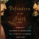 Reston, J. Defenders Of The Faith: Charles V, Suleyman The Magnificent, And The Battle For Europe