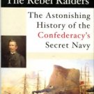 deKay, James Fertius. The Rebel Raiders: The Astonishing History Of The Confederacy's Secret Navy