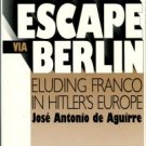 Aguirre Y Lecube, Jose Antonio De. Escape Via Berlin: Eluding Franco In Hitler's Europe