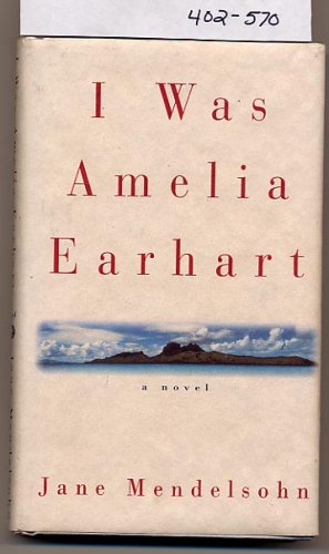 I Was Amelia Earhart by Jane Mendelsohn 1996 HC