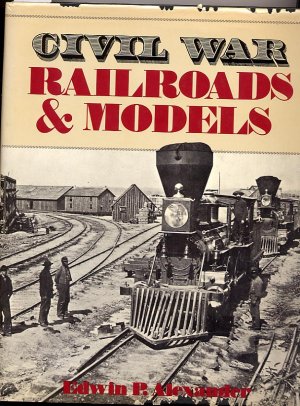 Civil War Railroads and Models by Edwin P. Alexander