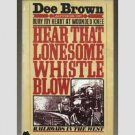 Hear That Lonesome Whistle Blow - Railroads in the West by Dee Brown Hear That Lonesome Whistle Blow - Railroads in the West by Dee Brown