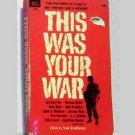 This Was Your War - Stories from WWII by Ernie Pyle, Norman Mailer, Irwin Shaw and others - 1963 This Was Your War - Stories from WWII by Ernie Pyle, Norman Mailer, Irwin Shaw and others - 1963