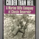 Colder Than Hell A Marine Rifle Company At Chosin Reservoir