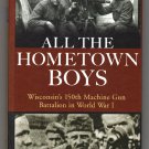 All The Hometown Boys: Wisconsin's 150th Machine Gun Battalion in World War I