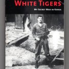 White Tigers My Secret War In Korea by Col. Ben S. Malcom, USA (Ret.) White Tigers My Secret War In Korea by Col. Ben S. Malcom, USA (Ret.)