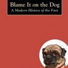 NEW BOOK: Blame It on the Dog- A Modern History of the Fart by Jim Dawson (Who Cut the Cheese)