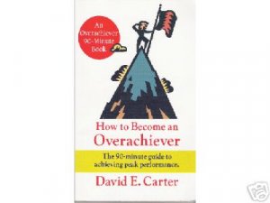 How to Become an Overachiever by David E. Carter