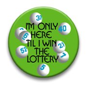 Im only here till o win the lottery