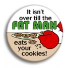 It isn't over till the fat man eats your cookies