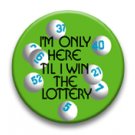 Im only here till I win the lottery
