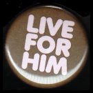 Live For Him in Pink on Brown Background, One Inch Religious Button Badge Pin - 1134