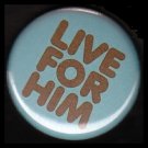 Live For Him on Turquoise Background, One Inch Religious Button Badge Pin - 1147