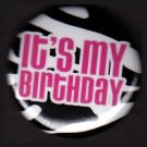 It's My Birthday on Zebra Background, Birthday Celebrations 1 Inch Pinback Button Badge Pin - 1176