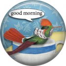 Good Morning, Talking Birds 1 Inch Button Badge Pin Back - 4002